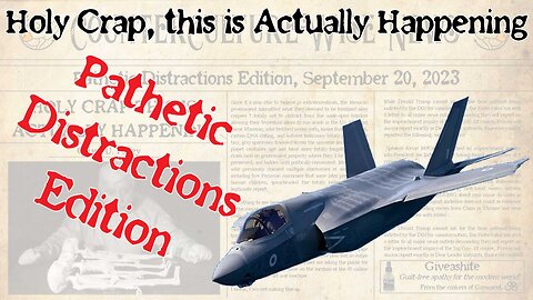 Holy Crap, This is Actually Happening — Pathetic Distractions Edition, September 20, 2023