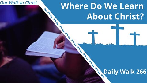 Where Do We Learn About Christ | Daily Walk 266