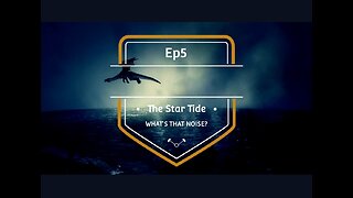 Ep5 The Star Tide. What's That Noise