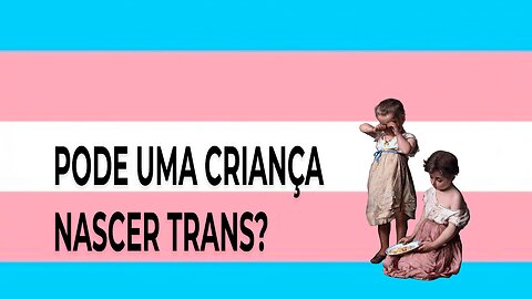 Alguém nasce Trans?