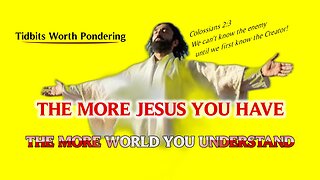 THE MORE JESUS YOU HAVE THE MORE WORLD YOU UNDERSTAND