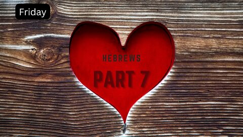 Letter of Hebrews Part 7 Friday