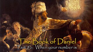 Book Of Daniel (Part 8B): When Your Number Is Up