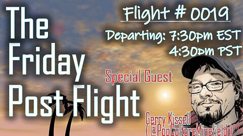 The Friday Post Flight - Episode 0019 - Gerry Kissell Comic Pro and YouTube Personality