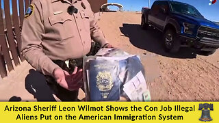 Arizona Sheriff Leon Wilmot Shows the Con Job Illegal Aliens Put on the American Immigration System