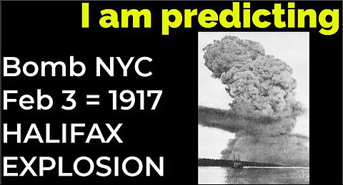 I am predicting Bomb in NYC on Feb 3 = 1917 HALIFAX EXPLOSION PROPHECY