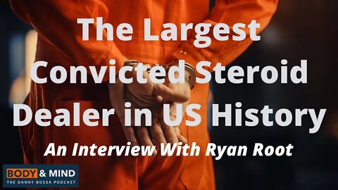 The Largest Convicted Steroid Dealer in US History - An Interview With Ryan Root