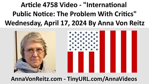 Article 4758 Video - International Public Notice: The Problem With Critics By Anna Von Reitz