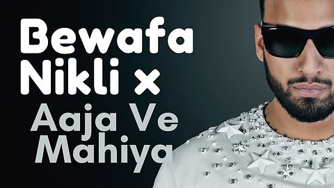 Bewafa-Nikli-x-Aaja-Ve-Mahiya