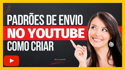 Como Criar Padrões de Envio para Postagem de Vídeos no YouTube - Agilize suas Postagens no YouTube