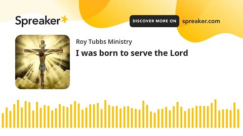 I was born to serve the Lord