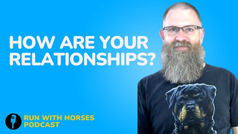How are your relationships? -Ep.258 -Run With Horses Podcast