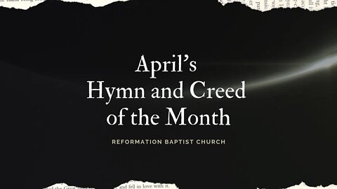 Reformation Baptist Church, April’s Hymn and Creed of the Month