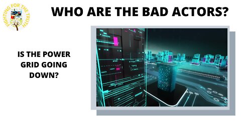 ARE THE POWER GRIDS GOING DOWN? WHO ARE THE BAD ACTORS THEY ARE REFERRING TO?