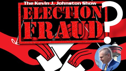 The Kevin J. Johnston Show Election Fraud?