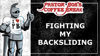 FIGHTING MY BACKSLIDING /Pastor Bob's Coffee Break
