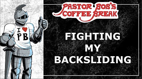 FIGHTING MY BACKSLIDING /Pastor Bob's Coffee Break