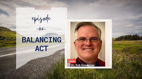 Balancing Act | Episode 4 | Part 1 with Dr. Rob Goodman | Two Roads Crossing