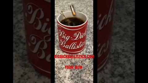 Coffee… Big Dick Ballistics style…
