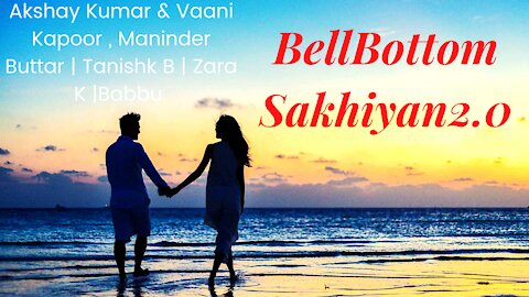 BellBottom - Sakhiyan2.0 | Akshay Kumar & Vaani Kapoor , Maninder Buttar | Tanishk B | Zara K |