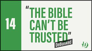 D14 | DeBunked | The Bible Can't Be Trusted