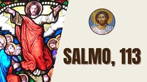 Salmo, 113 - "Quando Israel saiu do Egito, e a casa de Jacó se apartou de um povo bárbaro..."