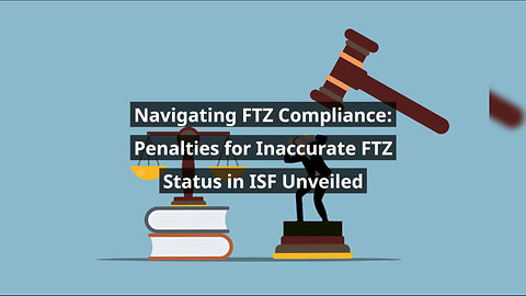 Avoiding Pitfalls: Understanding ISF Penalties for Misreported FTZ Status