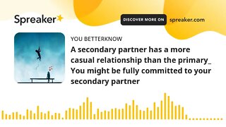 A secondary partner has a more casual relationship than the primary_ You might be fully committed to