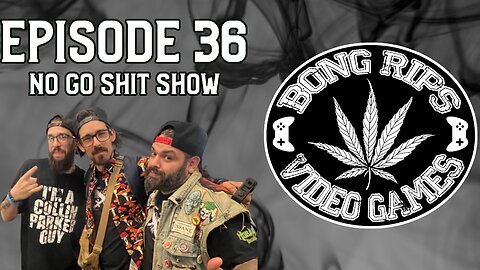 Bong Rips and Video Games | Episode 36 | No Go Shit Show