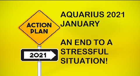 AQUARIUS JANUARY 2021-AN END TO A STRESSFUL SITUATION!