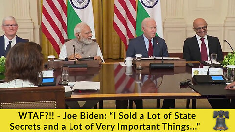 WTAF?!! - Joe Biden: “I Sold a Lot of State Secrets and a Lot of Very Important Things..."