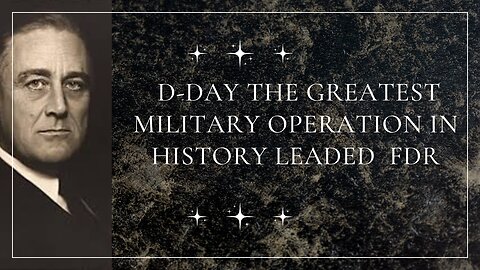 D-Day: FDR's Leadership in the Greatest Military Operation Ever