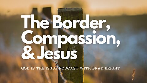 THE BORDER, COMPASSION, AND JESUS