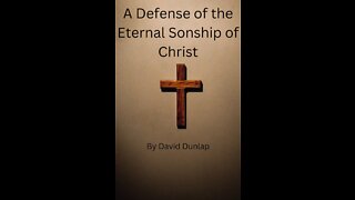 A Defense of the Eternal Sonship of Christ, By David Dunlap