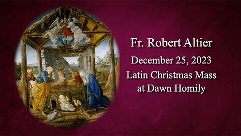 Latin Christmas Mass at Dawn Homily by Fr. Robert Altier for 12-25-2023