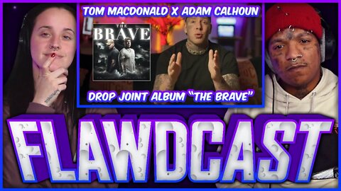 The Flawdcast Ep. #9 - @Tom MacDonald x @Adam Calhoun drop their joint album "THE BRAVE"