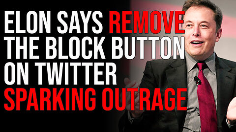 Elon Says REMOVE The Block Button On Twitter Sparking Outrage