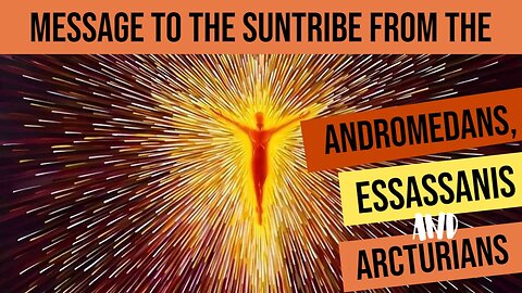 Message to the Sun Tribe from the Andromedans, the Sassanis and the Arcturians