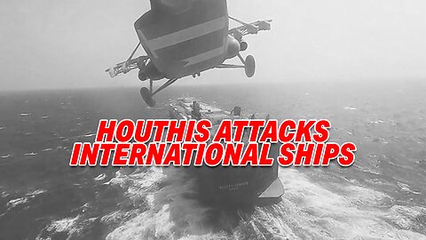 INTERNATIONAL SHIPS UNDER FIRE FROM HOUTHIS, UN TURNS A BLIND EYE