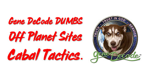 Gene DeCode DUMBS, Off Planet Sites, Cabal Tactics.