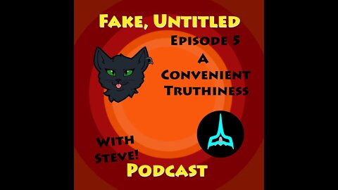 Fake, Untitled Podcast: Episode 5 - A Convenient Truthiness