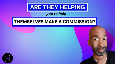 Are They Helping You To Help Themselves Make A Commission?