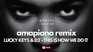 MONTEL JORDAN - THIS IS HOW WE DO IT AMAPIANO REMIX (LUCKY KEYS & D2)