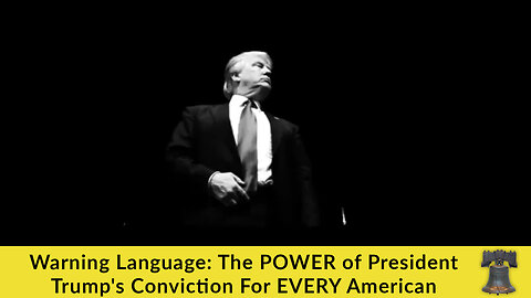 Warning Language: The POWER of President Trump's Conviction For EVERY American