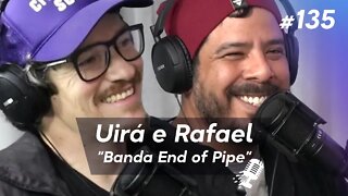 UIRÁ MEDEIROS E RAFAEL CENSI | Banda de Punk Rock "End of Pipe" - Ep.135