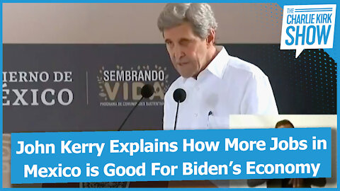 John Kerry Explains How More Jobs in Mexico is Good For Biden’s Economy