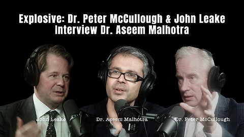 Explosive: Dr. Peter McCullough & John Leake Interview Dr. Aseem Malhotra
