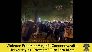 Violence Erupts at Virginia Commonwealth University as "Protests" Turn Into Riots