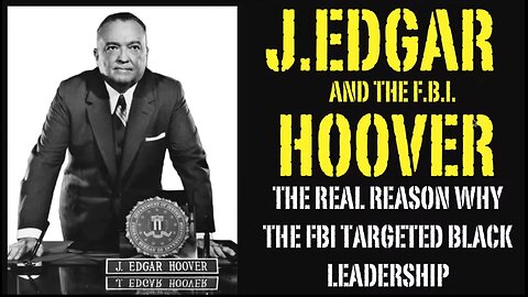 J.EDGAR HOOVER : THE REAL REASON WHY HE TARGETED BLACK LEADERSHIP