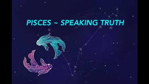 PISCES ~ SPEAKING TRUTH